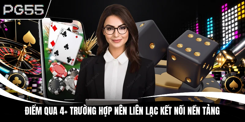 Điểm qua 4+ trường hợp nên liên lạc kết nối nền tảng